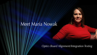 Meet Maria Nowak who works at Goddard Space Flight Center in the Optics Board Alignment/Integration Testing group.   For complete transcript, click  here .