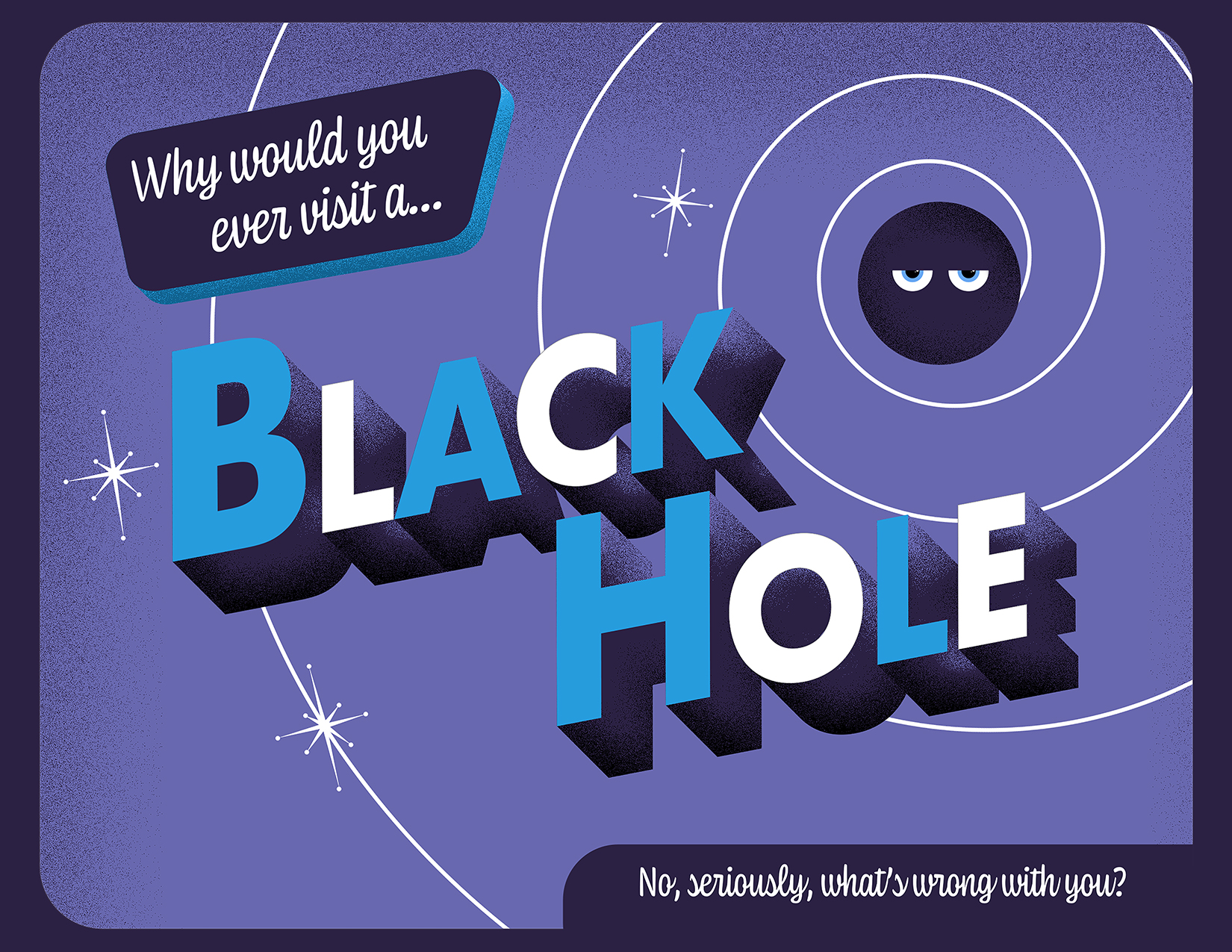 Postcard: Black HoleWhy would you visit a black hole? No, seriously, why would you? It's dangerous! This postcard will help remind all your friends of your memorable trip—and why they might not want to go themselves.Credit: NASA's Goddard Space Flight Center