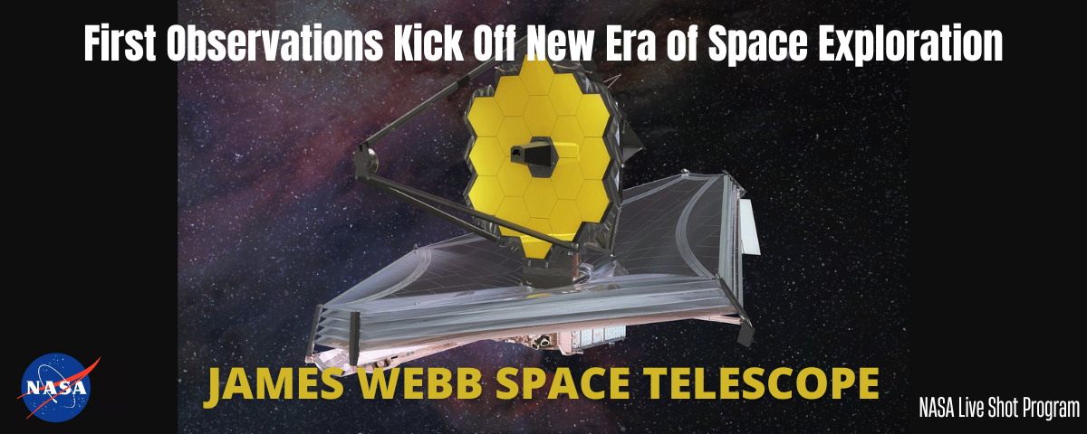 Quick link to NEW IMAGES!!NASA Shares List of Cosmic Targets for Webb Telescope’s First ImagesAssociated cut b-roll will be added by Monday July 11 at 4:00 p.m. EST. New images will be added on July 12 at 1030 a.m. ESTClick here for the Webb first images PRESS KIT Click here for JAMES WEBB SPACE TELESCOPE website